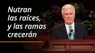 Nutran las raíces, y las ramas crecerán | Dieter F. Uchtdorf | Octubre 2024 Conferencia General