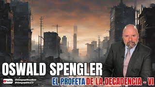 OSWALD SPENGLER: EL PROFETA DE LA DECADENCIA - VI