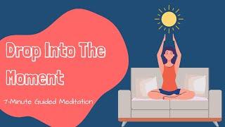 7 Minute Meditation To Drop Into The Present Moment