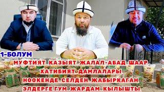 МУФТИЙ / Ж-АБАД КАЗЫЯТ / ШААР ХАТИБИЯТ ДАМЛАЛАРЫ НООКЕНДЕ СЕЛДЕН ЖАБЫРКАГАН ЭЛДЕРГЕ ЖАРДАМ КЫЛЫШТЫ /