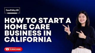 How to Start a Home Care Business in California | Step by Step Guide