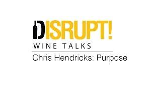 Disrupt Wine Talks: Purpose - Chris Hendricks