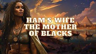 HAM'S WIFE: THE MOTHER OF THE AFRICAN PEOPLE