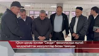 Қўқон шаҳар ҳокими “Саодат” маҳалласида ишлаб чиқарилаётган маҳсулотлар билан танишди