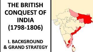 The British Conquest of India (1798-1806) I. Background & Grand Strategy