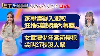 家寧遭疑入邪教 狂推6萬課程內幕曝   女童遭少年當街侵犯 尖叫27秒沒人幫│【ET午間新聞】Taiwan ETtoday News Live 2024/10/28