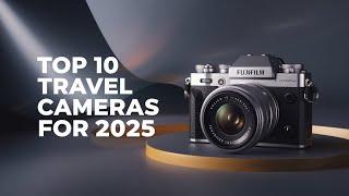 Top 10 Travel Cameras for 2025 – This List Will Blow Your Mind!