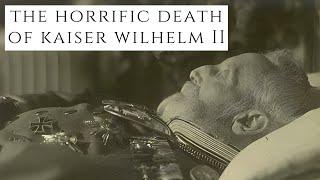 The HORRIFIC Death Of Kaiser Wilhelm II - The Last Emperor Of Germany