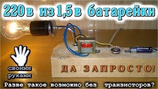   220V из маленькой 1.5V батарейки !? Да запросто!  и Никаких транзисторов!