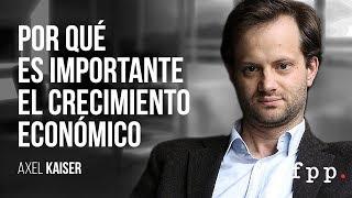 Axel Kaiser | Crecimiento económico: ¿Por qué importa?