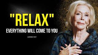 Louise Hay: RELAX and The Universe Will Bring Everything To You