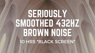 SERIOUSLY SMOOTHED BROWN NOISE | 432Hz TUNING | 10HRS | FOCUS, CALM, STUDY, SLEEP