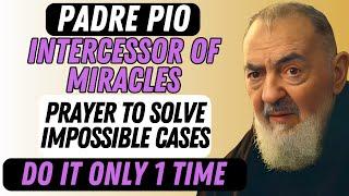 PADRE PIO, INTERCESSOR OF MIRACLES: A PRAYER FOR IMPOSSIBLE CASES.