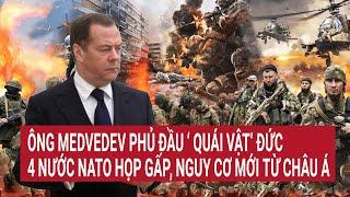 Thời sự quốc tế: Ông Medvedev phủ đầu ‘quái vật’ Đức , NATO họp gấp, nguy cơ mới từ châu Á