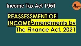 Reassessment of Income: Amendments by the Finance Act, 2021