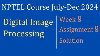 Assignment 9 week 9 Solution|Digital Image Processing |NPTEL Course July-Dec 2024|InfoXel