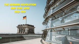 An Overview of the German Revolution and Civil War (1918-1919) Part 1 of 2.