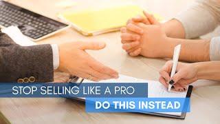 Stop Selling Like A Pro - Do This Instead