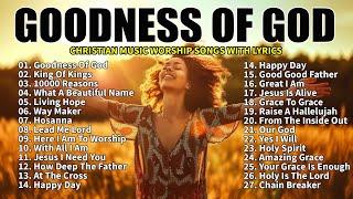 GOODNESS OF GOD ~Top Praise and Worship Songs 2024 Playlist - Nonstop Christian Gospel Songs