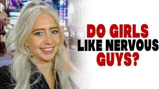 Do girls like nervous guys?