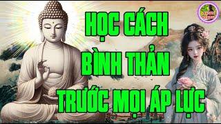 Học Cách Bình Thản Đón Nhận Mọi Thứ Bất Như Ý Ở Đời -Vạn Vật Vạn Sự Trên Đời Đều Do Duyên Mà Sinh Ra