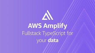 Fullstack TypeScript for your Data - AWS Amplify | Amazon Web Services