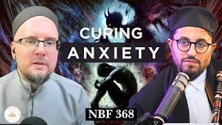 Cures of Anxiety with Shaykh Mahdi Lock || NBF 368 || Dr Shadee Elmasry