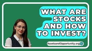 What Are Stocks And How To Invest? - AssetsandOpportunity.org