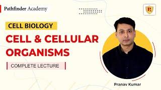 Cell and cellular organisms  | Cell Biology | Pranav Kumar | Pathfinder Academy | CSIR NET | GATE