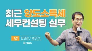 [ 세무컨설팅최고전문가 ] 최근 양도소득세 세무컨설팅 실무_한연호 세무사 - 세무tv 세무티브이