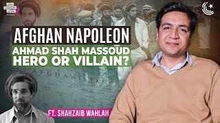 Afghan Napoleon: Ahmed Shah Massoud – Hero or Villain of Afghanistan? Ft. Shahzaib Wahlah | EP256