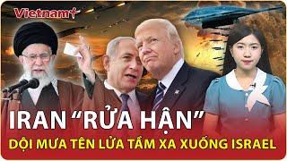 Thời sự Quốc tế sáng 23/6: Iran “rửa hận” dội mưa tên lửa tầm xa, Israel vỡ trận kêu gào như tận thế