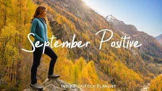 September Positive | Best indie songs for September | An Indie/Pop/Folk Compilation