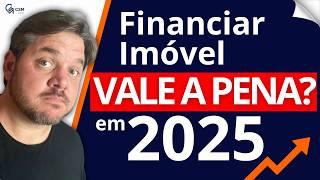 Vale a Pena Financiar Imóvel em 2025?