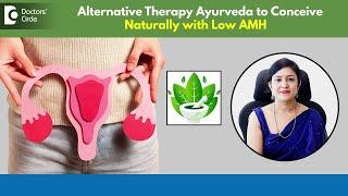 Low AMH Levels? Get Pregnant with Alternative Therapy Ayurveda - Dr.Payal Khandelwal|Doctors' Circle