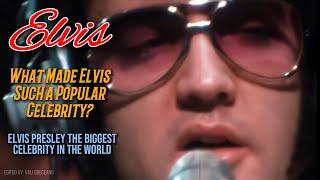 Elvis Presley the biggest celebrity in the World - What Made Elvis Such a Popular Celebrity?