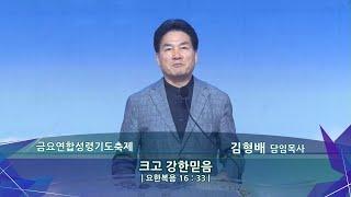 [서산성결교회] 금요연합성령기도축제 - 2024년 7월 19일 / 크고 강한 믿음 - 김형배 담임목사 [요한복음 16:33]