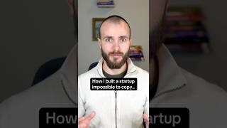 How I built a startup that’s impossible to copy (in 4 steps)..