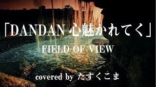 【歌ってみた】DAN DAN 心魅かれてく - FIELD OF VIEW　うた：たすくこま【ドラゴンボール GT】