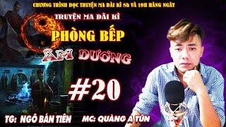 Tập 20 : Không Chồng Mà Chửa | Phòng bếp âm dương Truyện ma dài kì Quàng A Tũn