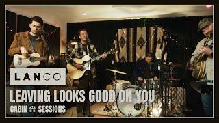 LANCO - Leaving Looks Good On You (Cabin Session)