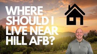 WHERE SHOULD I LIVE NEAR HILL AFB?