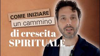 Come iniziare un cammino spirituale - 3 verità spirituali che ti aiuteranno nella tua crescita