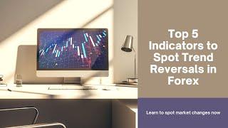 Top 5 Indicators to Spot Trend Reversals in Forex