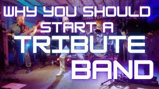 Why You Should Start A Tribute Band!