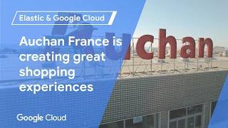 Auchan France is creating ‘phygital’ retail experiences with Google Cloud and Elastic