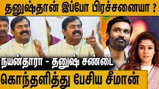 தனுஷ் சர்ச்சை : கொந்தளித்த சீமான் | Seeman Speech About  Nayanthara Dhanush Issue