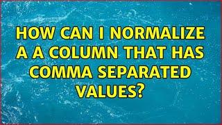 How can I normalize a a column that has comma separated values?