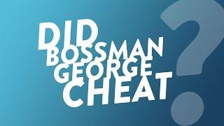 Did Bossman George Cheat?