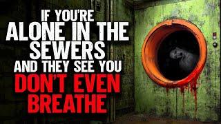 If you're alone in the sewers and they see you, DONT EVEN BREATHE